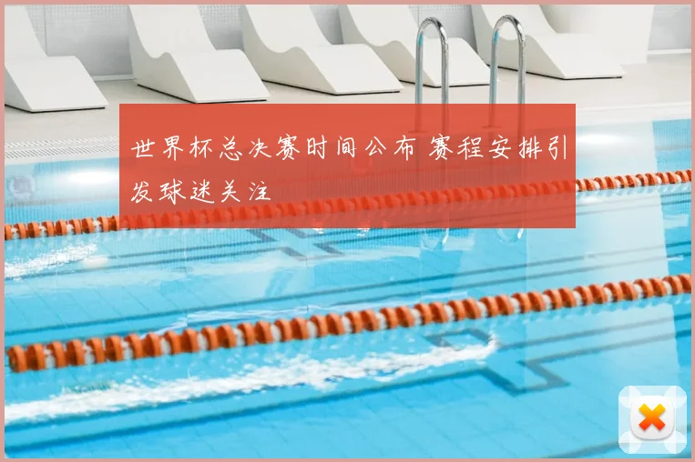 世界杯总决赛时间公布 赛程安排引发球迷关注