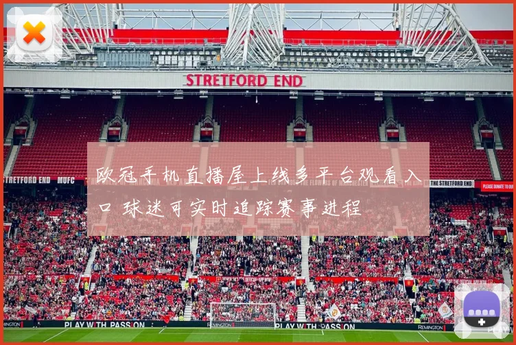 欧冠手机直播屋上线多平台观看入口 球迷可实时追踪赛事进程