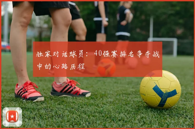 独家对话球员：40强赛排名争夺战中的心路历程